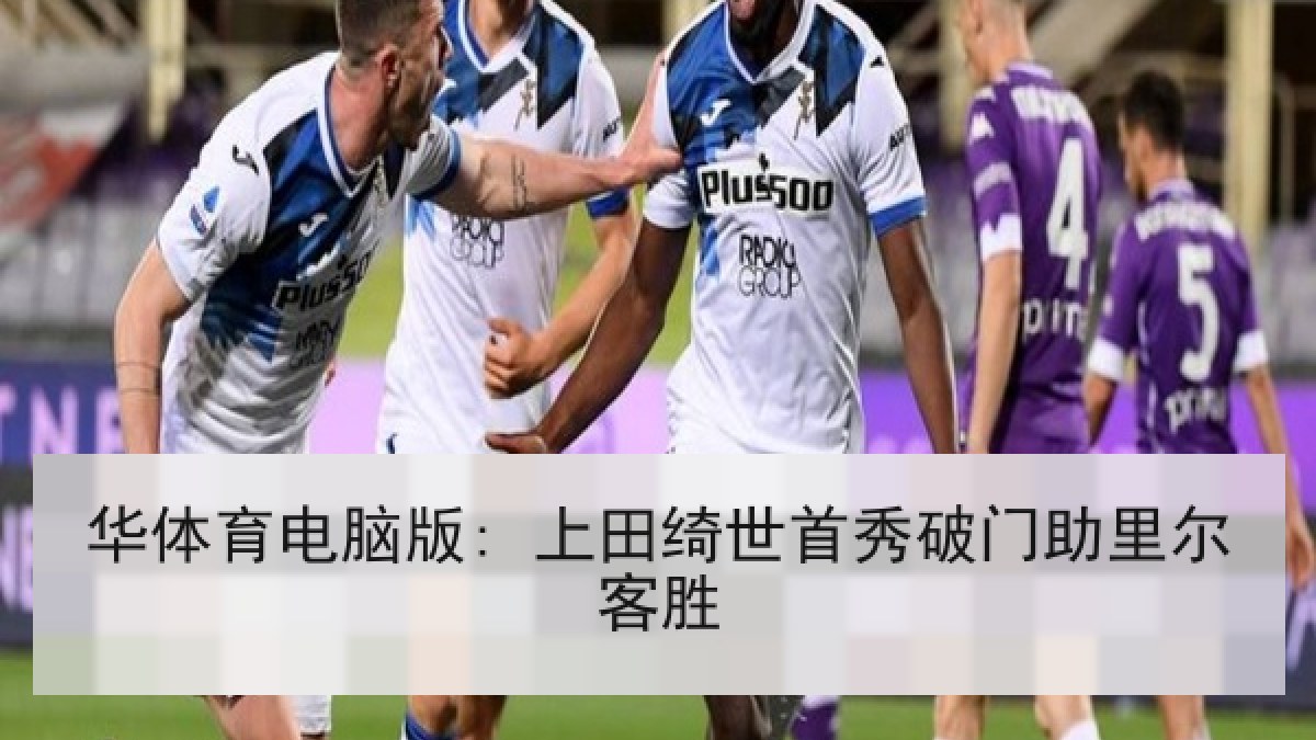 华体育电脑版: 上田绮世首秀破门助里尔客胜